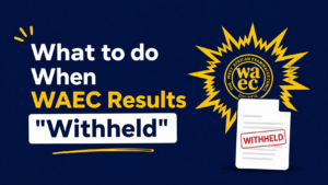 What to do When WAEC Results Withheld